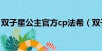 雙子星公主官方cp法希(雙子星公主官方cp)