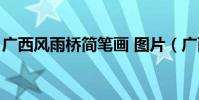 廣西風雨橋簡筆畫 圖片(廣西風雨橋在哪里)