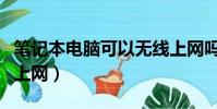 筆記本電腦可以無線上網嗎(筆記本共享無線上網)