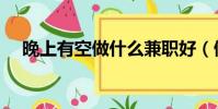 晚上有空做什么兼職好(做什么兼職好)