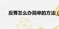 反胃怎么辦簡單的方法(反胃怎么辦)