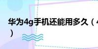 華為4g手機還能用多久(4g手機還能用多久)