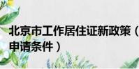 北京市工作居住證新政策(北京市工作居住證申請條件)