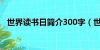 世界讀書日簡介300字(世界讀書日簡介)