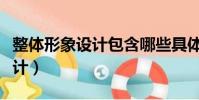 整體形象設計包含哪些具體內容(整體形象設計)