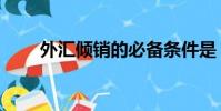 外匯傾銷的必備條件是(外匯傾銷)