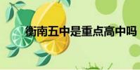 衡南五中是重點高中嗎(衡南五中)