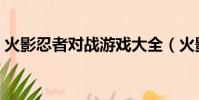 火影忍者對戰游戲大全(火影忍者對戰游戲)