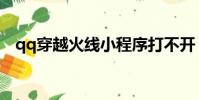 qq穿越火線小程序打不開(qq穿越火線)