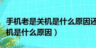 手機老是關機是什么原因還有電(手機老是關機是什么原因)