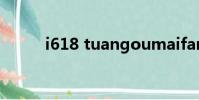i618 tuangoumaifang(i618)