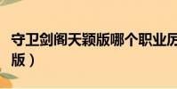 守衛劍閣天穎版哪個職業厲害(守衛劍閣天穎版)