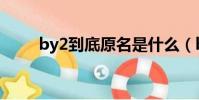 by2到底原名是什么(by2的資料)