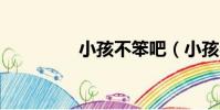 小孩不笨吧(小孩不笨1)