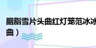 胭脂雪片頭曲紅燈籠范冰冰演唱(胭脂雪片頭曲)