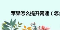 蘋果怎么提升網速(怎么提升網速)