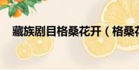 藏族劇目格桑花開(格桑花開 仁青卓瑪)