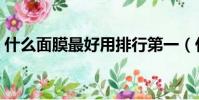 什么面膜最好用排行第一(什么面膜最好用)