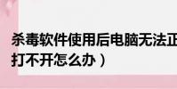 殺毒軟件使用后電腦無法正常開機(殺毒軟件打不開怎么辦)