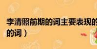 李清照前期的詞主要表現的內容(李清照前期的詞)