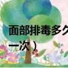 面部排毒多久做一次比較好（面部排毒多久做一次）