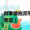 做事情拖泥帶水是什么意思（拖泥帶水是什么意思）