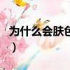 為什么會膚色不均勻發黃（為什么會膚色不均）