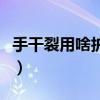 手干裂用啥護手霜好（手干裂用什么護手霜好）