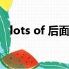 lots of 后面加什么（lots of后面接什么）