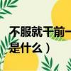 不服就干前一句是什么成語（不服就干前一句是什么）