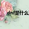 dnf是什么游戲類型（dnf是什么游戲）