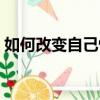如何改變自己性格缺點（如何改變自己性格）