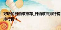 好聽的日語歌推薦_日語歌曲排行榜100首(日語好聽的歌曲排行榜)