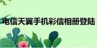 電信天翼手機彩信相冊登陸(彩信相冊提取)