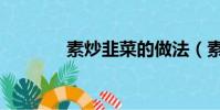 素炒韭菜的做法(素炒韭菜)