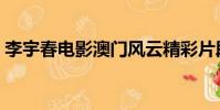 李宇春電影澳門風云精彩片段(李宇春電影)