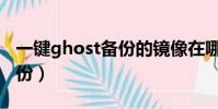 一鍵ghost備份的鏡像在哪兒(一鍵ghost備份)