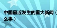 中國最近發生的重大新聞(歐束最近發生了什么事)
