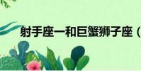 射手座一和巨蟹獅子座(巨蟹獅子座)