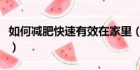 如何減肥快速有效在家里(如何減肥快速有效)