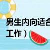男生內向適合做什么工作（男生太內向做什么工作）