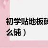 初學貼地板磚怎么貼視頻（初學者貼地磚要怎么鋪）
