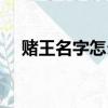 賭王名字怎么讀拼音（賭王名字怎么讀）