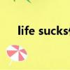 life sucks什么意思（sucks是啥意思）