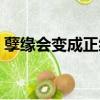 孽緣會變成正緣嗎（孽緣會延遲真正的姻緣）