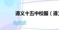 遵義十五中校服(遵義十五中)