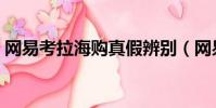 網易考拉海購真假辨別(網易考拉海購真假)