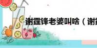 謝霆鋒老婆叫啥(謝霆鋒老婆)