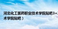 河北化工醫藥職業技術學院貼吧3+2(河北化工醫藥職業技術學院貼吧)