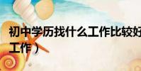 初中學歷找什么工作比較好(初中學歷找什么工作)